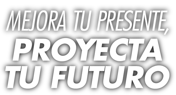 Mejora Tu Presente, Proyecta tu Futuro
